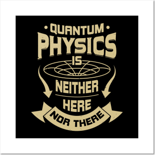 Quantum Physics Is Neither Here Nor There Posters and Art